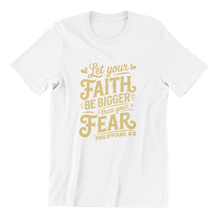 White t-shirt with gold text 'Let your faith be bigger than your fear' on a white background