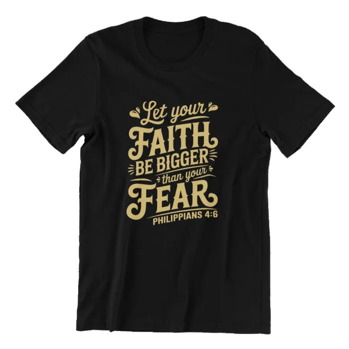 Black t-shirt with gold text 'Let your faith be bigger than your fear' on a white background